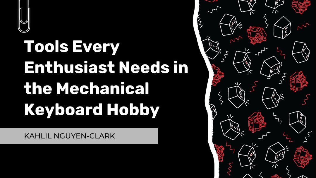 Tools Every Enthusiast Needs in the Evolving Mechanical Keyboard Hobby - KNC Keys LLC